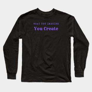 What you imagine you create Long Sleeve T-Shirt